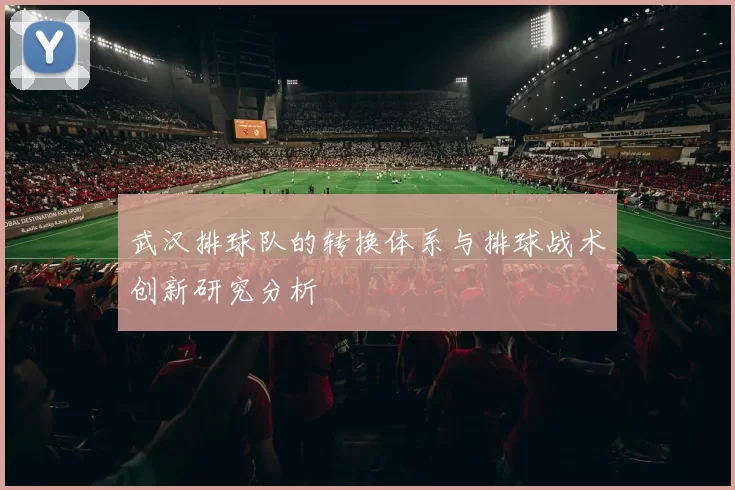 武汉排球队的转换体系与排球战术创新研究分析