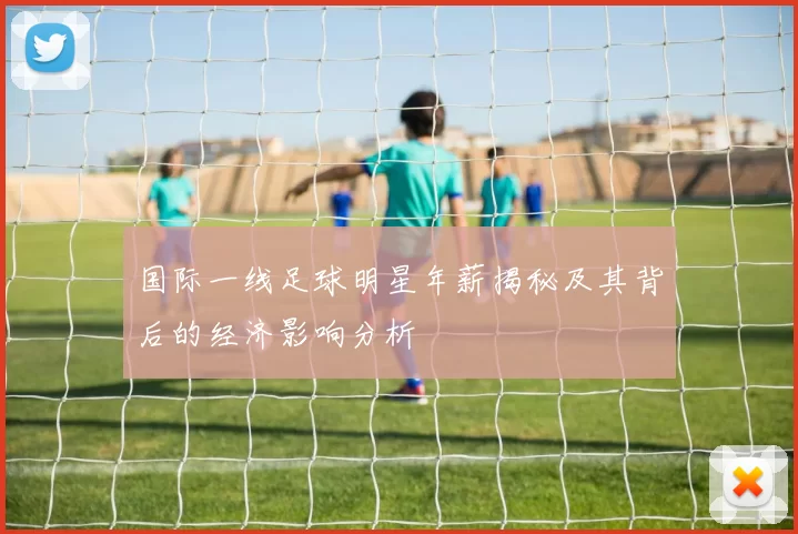 国际一线足球明星年薪揭秘及其背后的经济影响分析