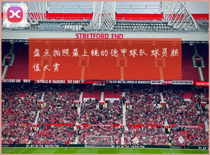 盘点拍照最上镜的德甲球队 球员颜值大赏