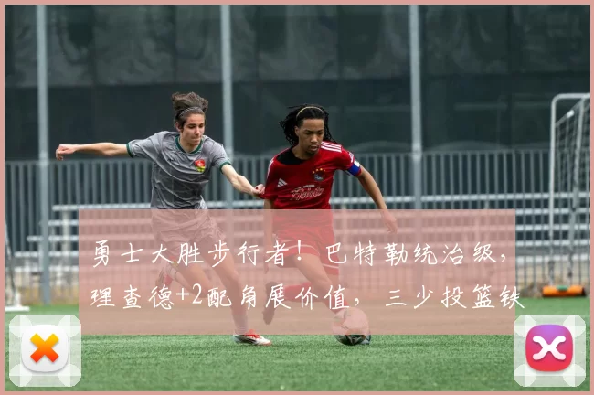 勇士大胜步行者！巴特勒统治级，理查德+2配角展价值，三少投篮铁