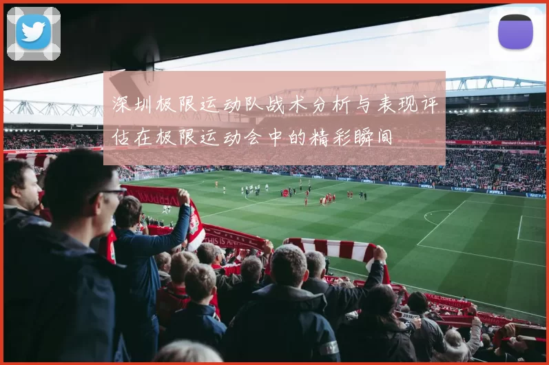 深圳极限运动队战术分析与表现评估在极限运动会中的精彩瞬间