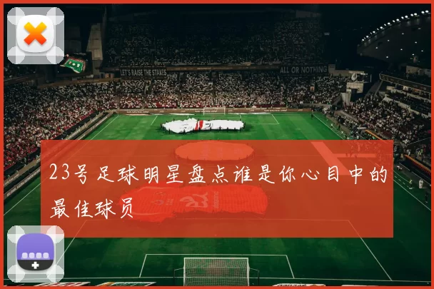 23号足球明星盘点谁是你心目中的最佳球员