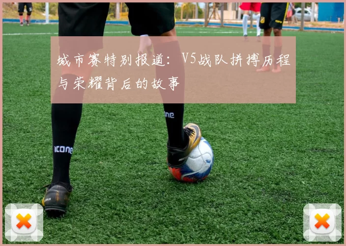 城市赛特别报道：V5战队拼搏历程与荣耀背后的故事
