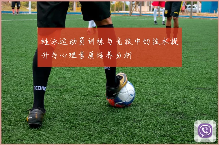蛙泳运动员训练与竞技中的技术提升与心理素质培养分析