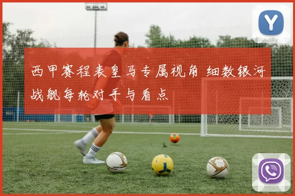西甲赛程表皇马专属视角 细数银河战舰每轮对手与看点