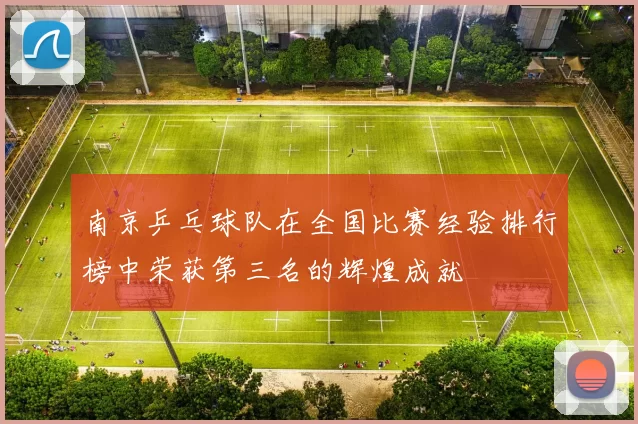 南京乒乓球队在全国比赛经验排行榜中荣获第三名的辉煌成就