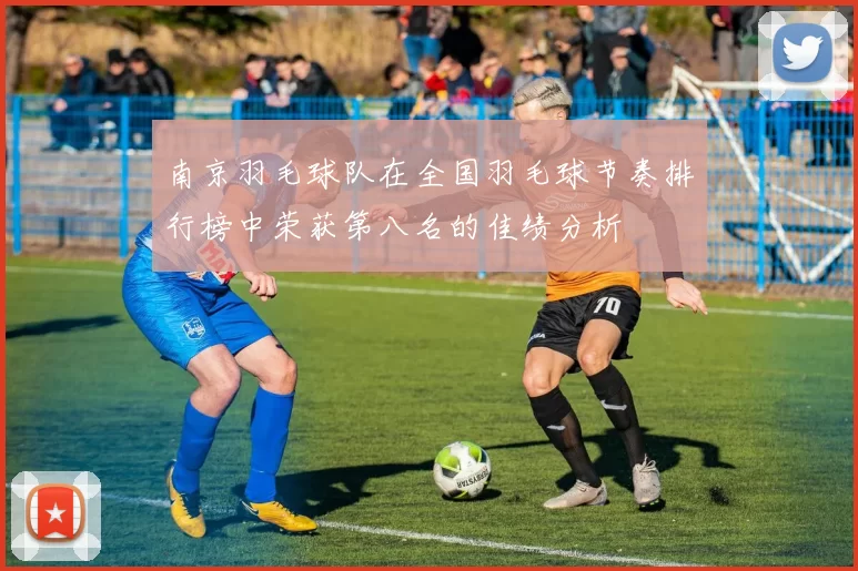 南京羽毛球队在全国羽毛球节奏排行榜中荣获第八名的佳绩分析