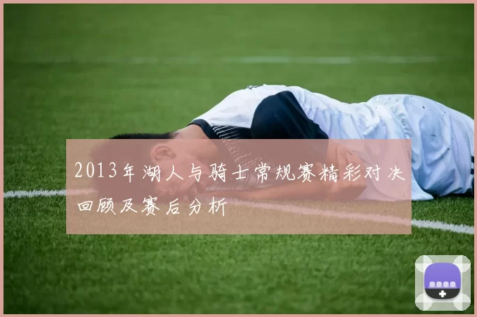 2013年湖人与骑士常规赛精彩对决回顾及赛后分析