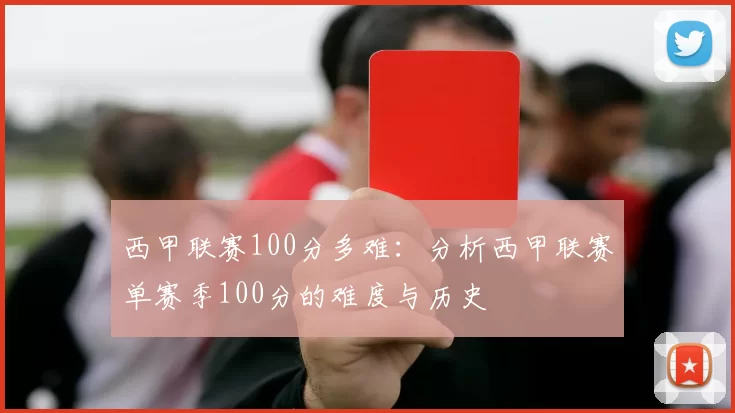 西甲联赛100分多难：分析西甲联赛单赛季100分的难度与历史