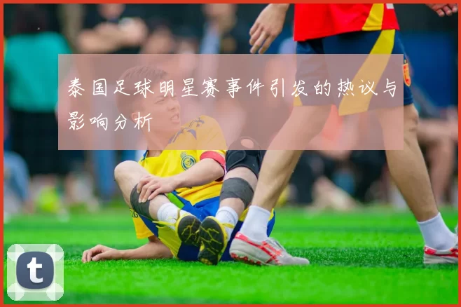 泰国足球明星赛事件引发的热议与影响分析