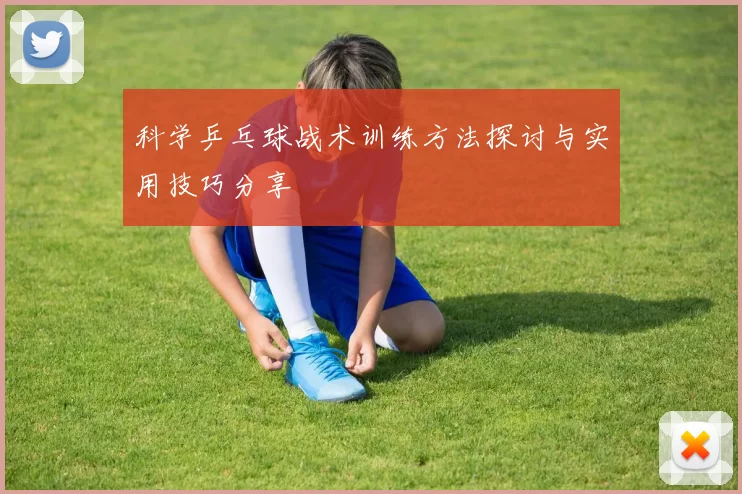 科学乒乓球战术训练方法探讨与实用技巧分享
