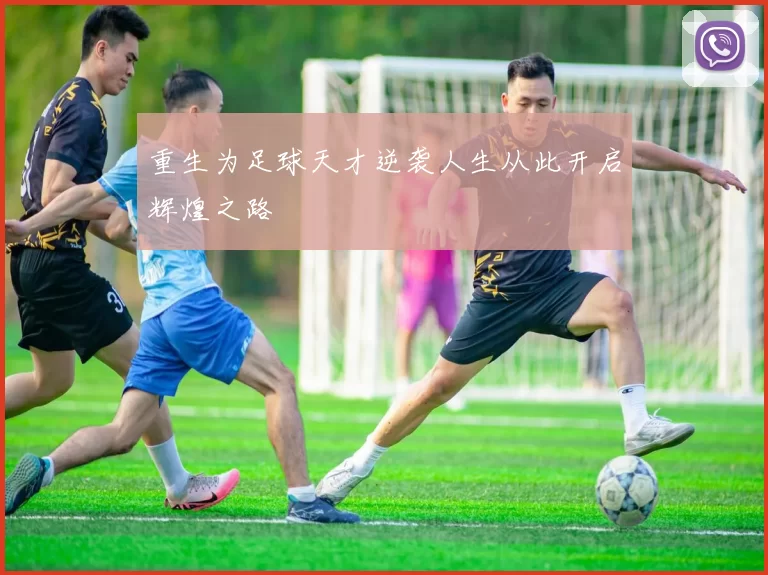重生为足球天才逆袭人生从此开启辉煌之路