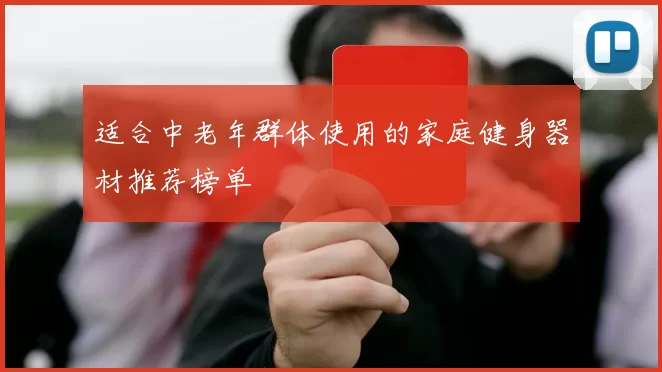 适合中老年群体使用的家庭健身器材推荐榜单