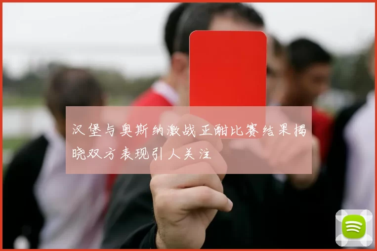 汉堡与奥斯纳激战正酣比赛结果揭晓双方表现引人关注