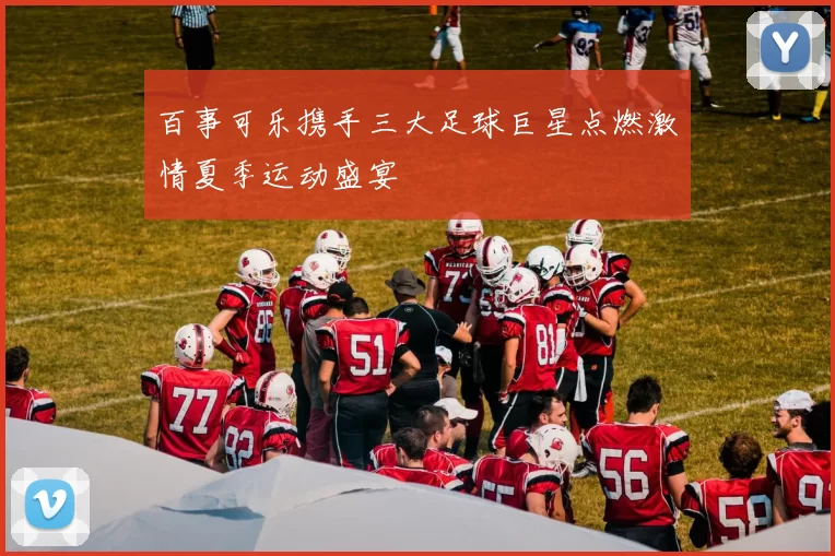 百事可乐携手三大足球巨星点燃激情夏季运动盛宴